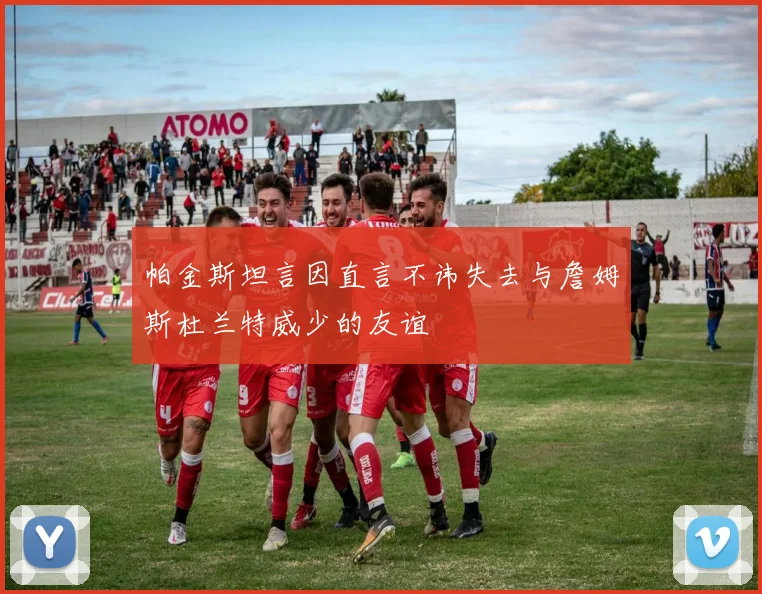 帕金斯坦言因直言不讳失去与詹姆斯杜兰特威少的友谊
