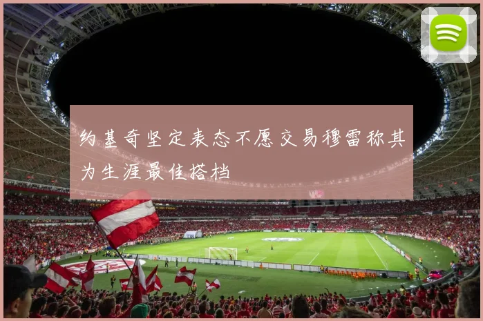约基奇坚定表态不愿交易穆雷称其为生涯最佳搭档